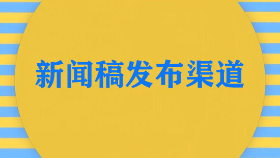 好的新聞稿發布渠道有哪些（最新統計）