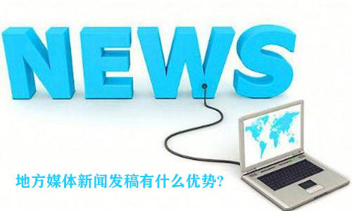 地方新聞媒體發(fā)稿有什么優(yōu)勢？