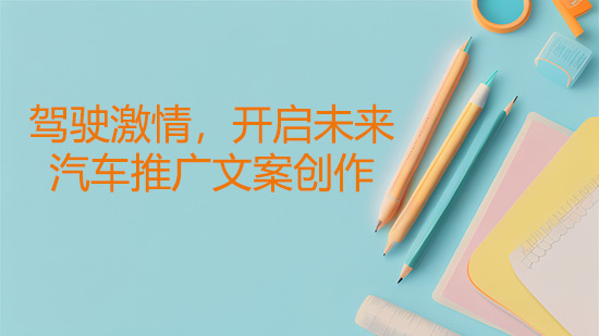 駕駛激情，開(kāi)啟未來(lái)——汽車推廣文案創(chuàng)作