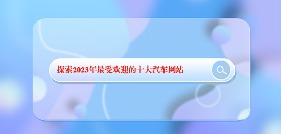 探索2023年最受歡迎的十大汽車網站