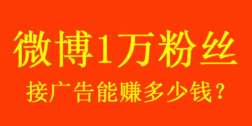 【揭秘】微博1w粉絲接廣告能賺多少錢？